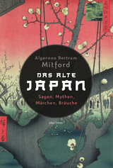 Das alte Japan. Sagen, Mythen, Märchen, Bräuche - Algernon Bertram Mitford