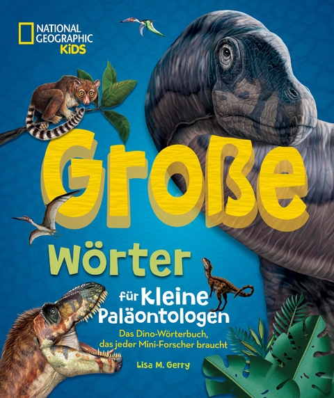 Große Wörter für kleine Paläontologen. Das Dino-Wörterbuch, das jeder Mini-Forscher braucht - Lisa M. Gerry