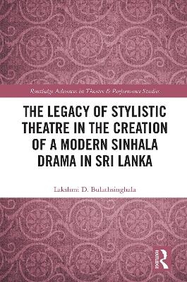 The Legacy of Stylistic Theatre in the Creation of a Modern Sinhala Drama in Sri Lanka - Lakshmi D. Bulathsinghala