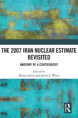 The 2007 Iran Nuclear Estimate Revisited - 