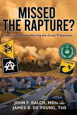 Missed the Rapture? - James B de Young Th D, John F Balch M DIV