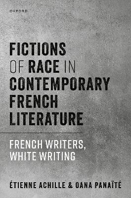 Fictions of Race in Contemporary French Literature - Étienne Achille, Oana Panaïté