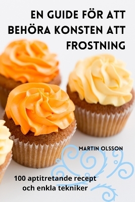 En Guide För Att Behöra Konsten Att Frostning -  Martin Olsson