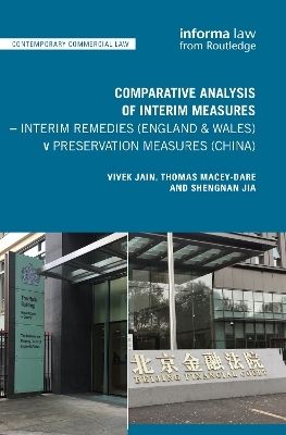 Comparative Analysis of Interim Measures – Interim Remedies (England & Wales) v Preservation Measures (China) - Vivek Jain, Thomas Macey-Dare, Shengnan Jia
