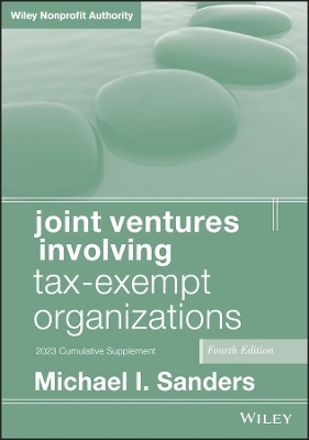 Joint Ventures Involving Tax-Exempt Organizations, 2023 Supplement - Michael I. Sanders