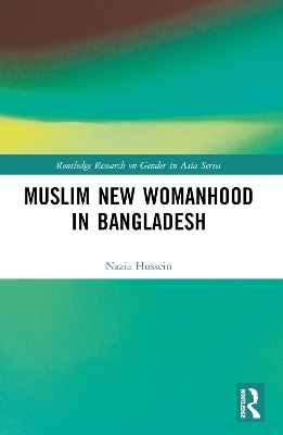 Muslim New Womanhood in Bangladesh - Nazia Hussein