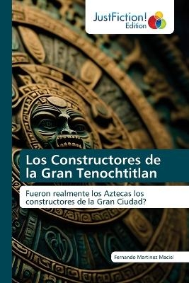 Los Constructores de la Gran Tenochtitlan - Fernando Martinez Maciel