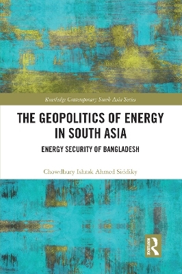 The Geopolitics of Energy in South Asia - Chowdhury Ishrak Ahmed Siddiky
