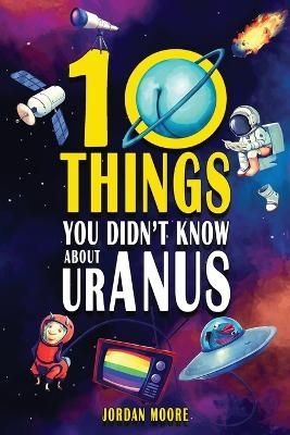 10 Things You Didn't Know About Uranus - Jordan Moore
