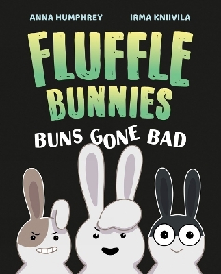 Buns Gone Bad (Fluffle Bunnies, Book #1) - Anna Humphrey, Irma Kniivila