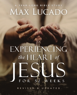 Experiencing the Heart of Jesus for 52 Weeks Revised and Updated - Max Lucado
