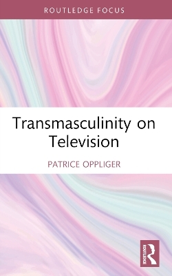 Transmasculinity on Television - Patrice Oppliger