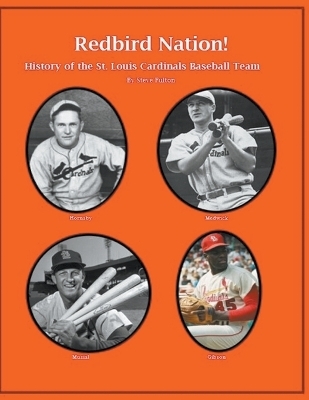 "Redbird Nation" History of the St. Louis Cardinals Baseball Team - Steve Fulton