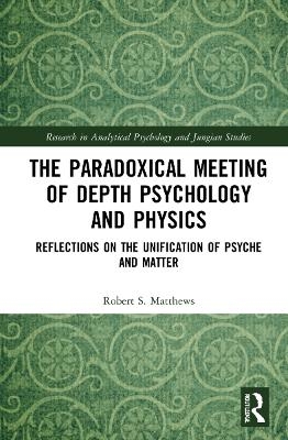 The Paradoxical Meeting of Depth Psychology and Physics - Robert S. Matthews