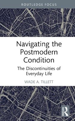 Navigating the Postmodern Condition - Wade A. Tillett