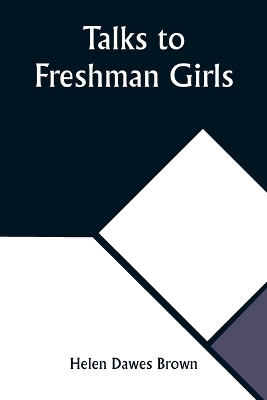 Talks to Freshman Girls - Helen Dawes Brown