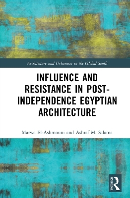 Influence and Resistance in Post-Independence Egyptian Architecture - Marwa M. El-Ashmouni, Ashraf M. Salama