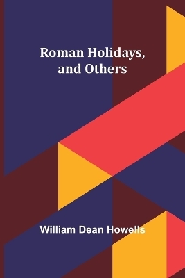 Roman Holidays, and Others - William Dean Howells