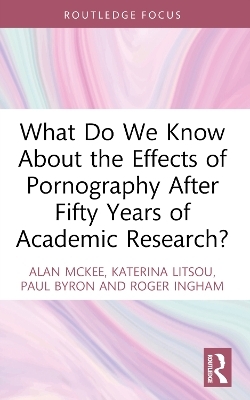 What Do We Know About the Effects of Pornography After Fifty Years of Academic Research? - Alan McKee, Katerina Litsou, Paul Byron, Roger Ingham