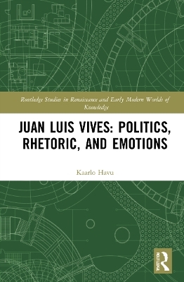 Juan Luis Vives: Politics, Rhetoric, and Emotions - Kaarlo Havu