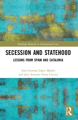 Secession and Statehood - Ana Gemma López Martín, José Antonio Perea Unceta