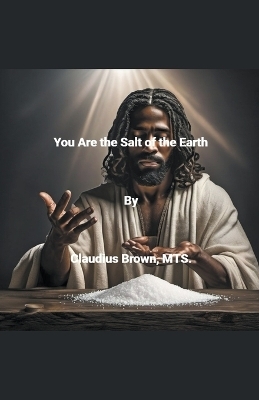 You Are the Salt of the Earth - Claudius Brown