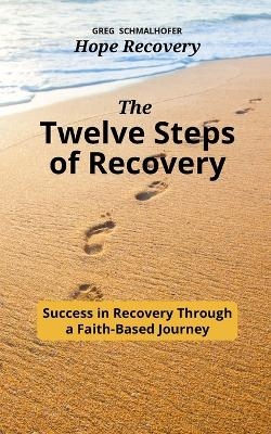 The Twelve Steps of Recovery - Greg Schmalhofer