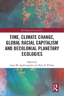 Time, Climate Change, Global Racial Capitalism and Decolonial Planetary Ecologies - 