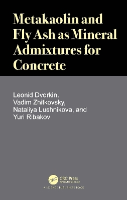 Metakaolin and Fly Ash as Mineral Admixtures for Concrete - Leonid Dvorkin, Vadim Zhitkovsky, Nataliya Lushnikova, Yuri Ribakov
