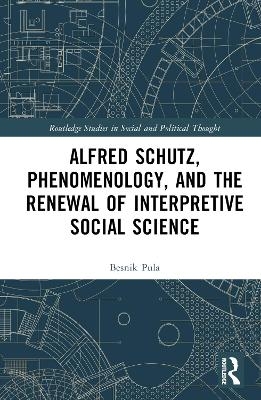 Alfred Schutz, Phenomenology, and the Renewal of Interpretive Social Science - Besnik Pula