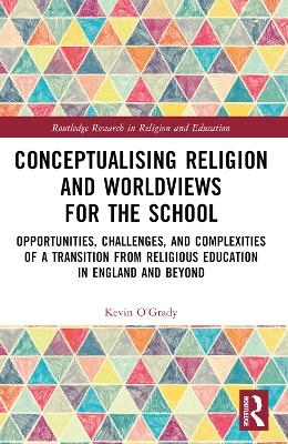 Conceptualising Religion and Worldviews for the School - Kevin O'Grady
