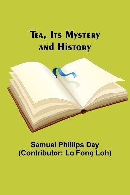 Tea, Its Mystery and History - Samuel Phillips Day