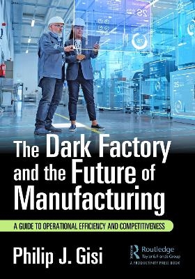 The Dark Factory and the Future of Manufacturing - Philip J. Gisi