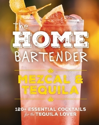 The Home Bartender: Mezcal and   Tequila - Shane Carley