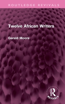 Twelve African Writers - Gerald Moore