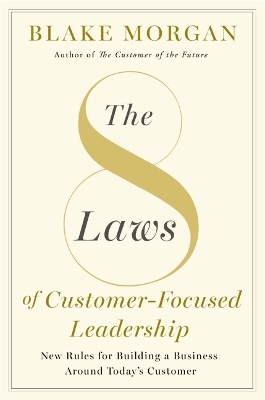 The 8 Laws of Customer-Focused Leadership - Blake Morgan