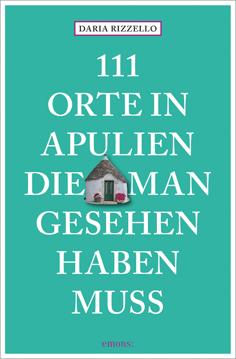 111 Orte in Apulien, die man gesehen haben muss - Daria Rizzello