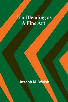 Tea-Blending as a Fine Art - Joseph M Walsh