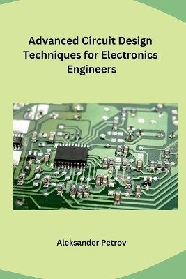 Advanced Circuit Design Techniques for Electronics Engineers -  Aleksander Petrov