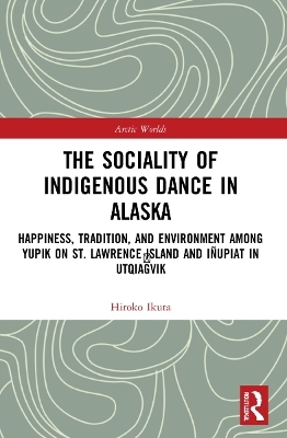 The Sociality of Indigenous Dance in Alaska - Hiroko Ikuta
