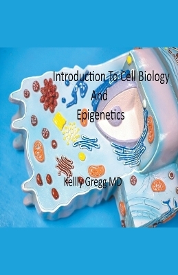 Introduction to Cell Biology and Epigenetics - Kelly Gregg