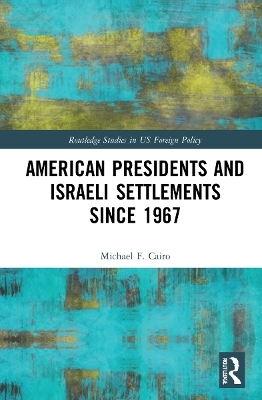 American Presidents and Israeli Settlements since 1967 - Michael F. Cairo