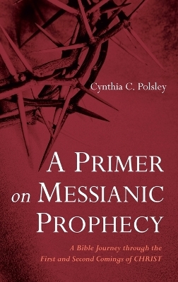 A Primer on Messianic Prophecy - Cynthia C Polsley