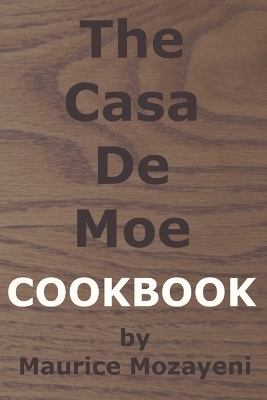 The Casa De Moe Cookbook - Maurice Mozayeni