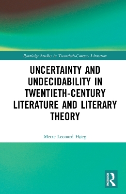 Uncertainty and Undecidability in Twentieth-Century Literature and Literary Theory - Mette Leonard Høeg