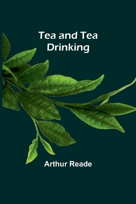 Tea and Tea Drinking - Arthur Reade