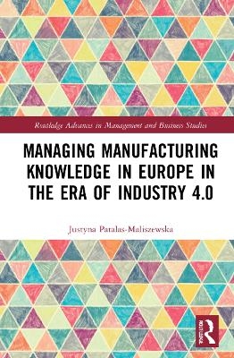 Managing Manufacturing Knowledge in Europe in the Era of Industry 4.0 - Justyna Patalas-Maliszewska