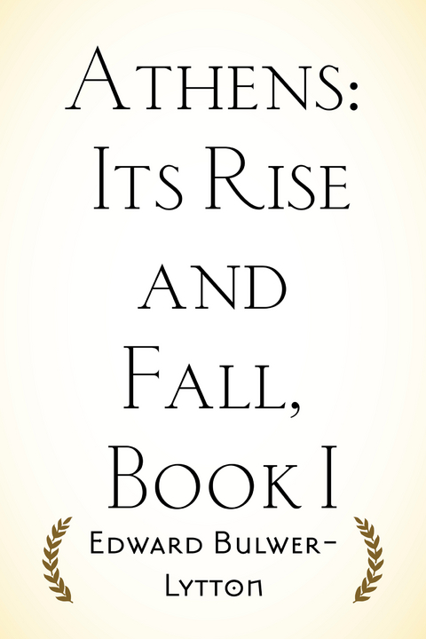 Athens: Its Rise and Fall, Book I -  Edward Bulwer-Lytton