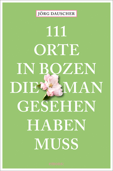 111 Orte in Bozen, die man gesehen haben muss - Jörg Dauscher