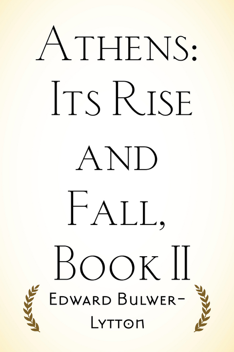 Athens: Its Rise and Fall, Book II -  Edward Bulwer-Lytton